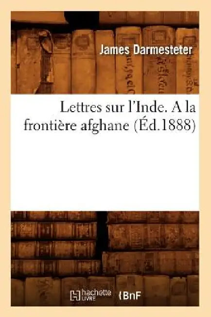 Lettres Sur l'Inde. a la Frontière Afghane (Éd.1888) by James Darmesteter