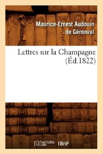 Lettres Sur La Champagne (Éd.1822) by Maurice-Ernest Audouin de Géronval