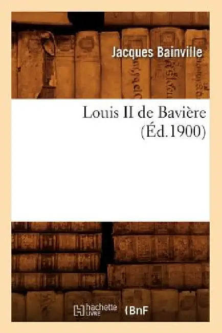 Louis II de Bavière (Éd.1900) by Jacques Bainville