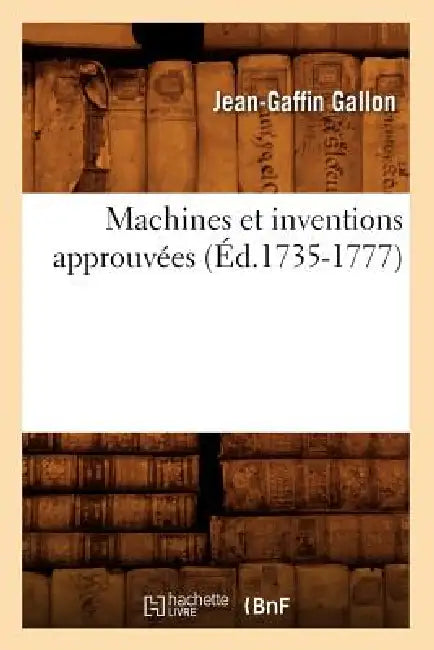 Machines Et Inventions Approuvées (Éd.1735-1777) by Sans Auteur