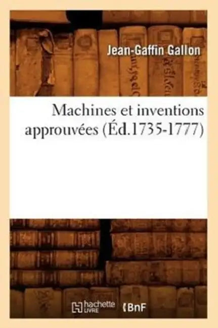 Machines Et Inventions Approuvées (Éd.1735-1777) by Sans Auteur