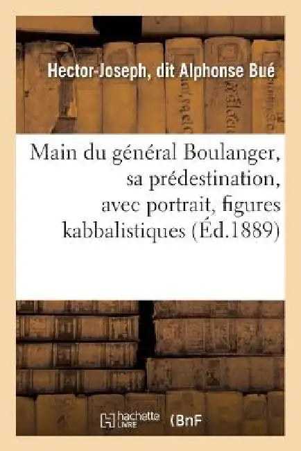 Main Du Général Boulanger, Sa Prédestination, Avec Portrait, Figures Kabbalistiques (Éd.1889) by Bué