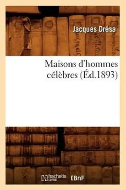 Maisons d'Hommes Célèbres (Éd.1893) by Jacques Drésa