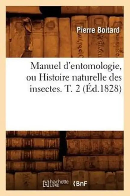 Manuel d'Entomologie, Ou Histoire Naturelle Des Insectes$. T. 2 (Éd.1828) by Pierre Boitard