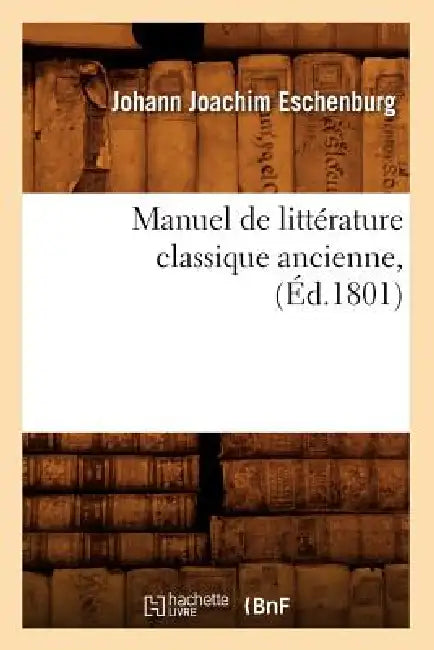 Manuel de Littérature Classique Ancienne, (Éd.1801) by Johann Joachim Eschenburg