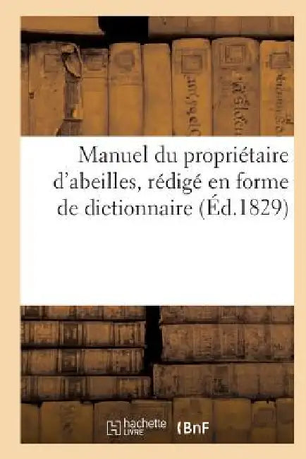 Manuel Du Propriétaire d'Abeilles, d'Après Une Nouvelle Méthode, Rédigé En Forme de Dict. (Éd.1829) by L. -F Canolle