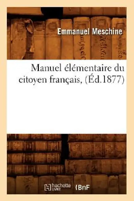 Manuel Élémentaire Du Citoyen Français, (Éd.1877) by Sans Auteur