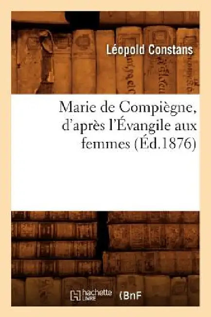 Marie de Compiègne, d'Après l'Évangile Aux Femmes (Éd.1876) by Sans Auteur