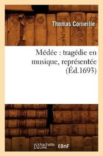 Médée: Tragédie En Musique, Représentée (Éd.1693) by Thomas Corneille