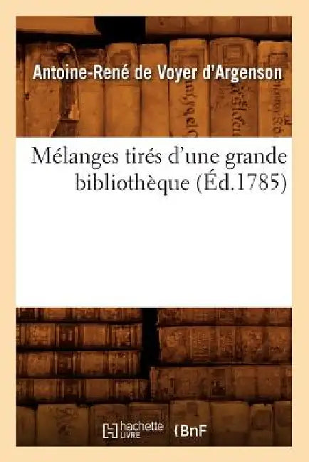 Mélanges Tirés d'Une Grande Bibliothèque (Éd.1785) by Antoine-René de Voyer D' Argenson