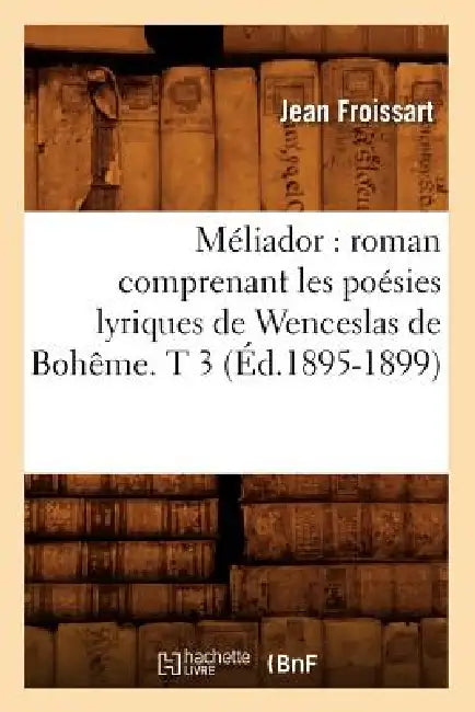 Méliador: Roman Comprenant Les Poésies Lyriques de Wenceslas de Bohême. T 3 (Éd.1895-1899) by Jean Froissart
