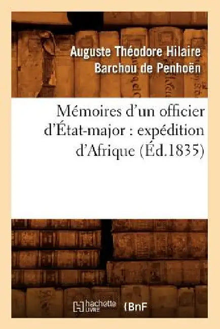 Mémoires d'Un Officier d'État-Major: Expédition d'Afrique (Éd.1835) by Auguste Théodore Hil Barchou de Penhoën