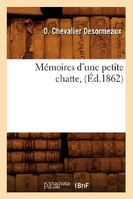 Mémoires d'Une Petite Chatte, (Éd.1862) by O. Chevalier Desormeaux