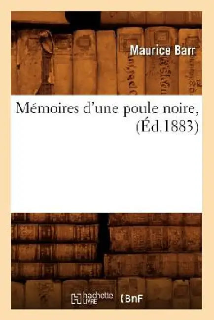 Mémoires d'Une Poule Noire, (Éd.1883) by Barr M