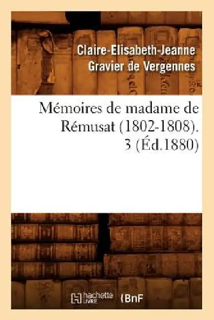 Mémoires de Madame de Rémusat (1802-1808). 3 (Éd.1880) by Claire- Gravier de Vergennes de Rémusat