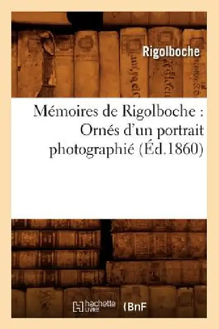 Mémoires de Rigolboche: Ornés d'Un Portrait Photographié (Éd.1860) by Rigolboche