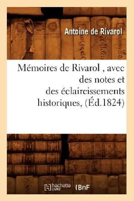 Mémoires de Rivarol, Avec Des Notes Et Des Éclaircissements Historiques, (Éd.1824) by Antoine de Rivarol