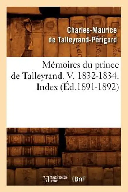 Mémoires Du Prince de Talleyrand. V. 1832-1834. Index (Éd.1891-1892) by Charles-Maurice de Talleyrand-Périgord