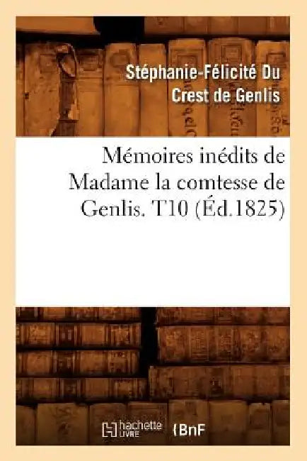 Mémoires Inédits de Madame La Comtesse de Genlis. T10 (Éd.1825) by Stéphanie-Félicité Du Crest de Genlis