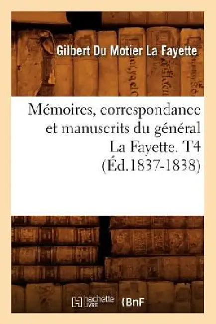 Mémoires, Correspondance Et Manuscrits Du Général La Fayette. T4 (Éd.1837-1838) by Gilbert Du Motier La Fayette