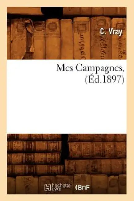 Mes Campagnes, (Éd.1897) by C. Vray