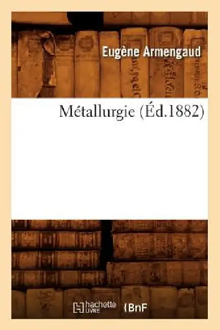 Métallurgie (Éd.1882) by Eugène Armengaud