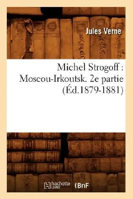 Michel Strogoff: Moscou-Irkoutsk. 2e Partie (Éd.1879-1881) by Jules Verne