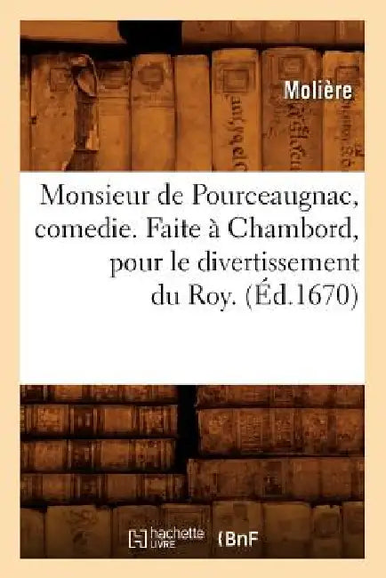 Monsieur de Pourceaugnac, comedie. Faite à Chambord, pour le divertissement du Roy. (Éd.1670) by Molière
