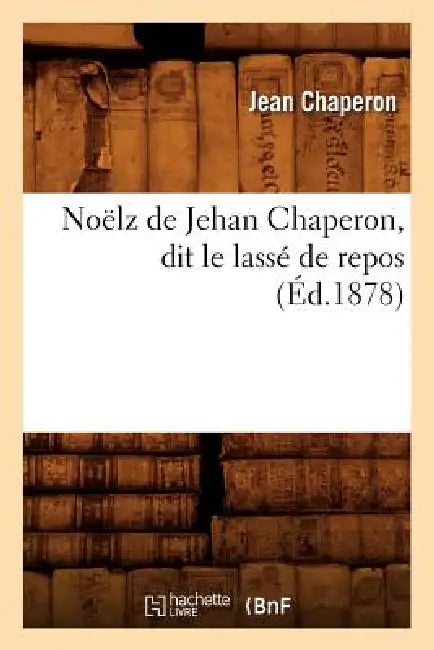 Noëlz de Jehan Chaperon, Dit Le Lassé de Repos (Éd.1878) by Jean Chaperon