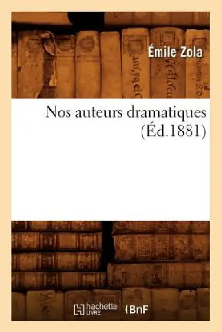 Nos Auteurs Dramatiques (Éd.1881) by Émile Zola