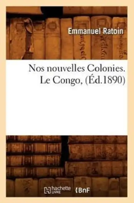 Nos Nouvelles Colonies. Le Congo, (Éd.1890) by Emmanuel Ratoin