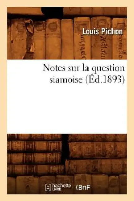 Notes Sur La Question Siamoise, (Éd.1893) by Louis Pichon