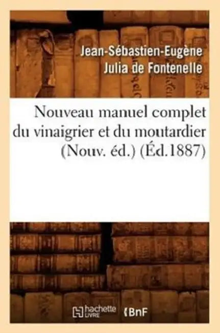 Nouveau Manuel Complet Du Vinaigrier Et Du Moutardier (Nouv. Éd.) (Éd.1887) by Jean-Sébastien-Eugène