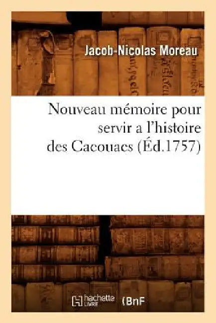 Nouveau Mémoire Pour Servir a l'Histoire Des Cacouacs (Éd.1757) by Jacob-Nicolas Moreau