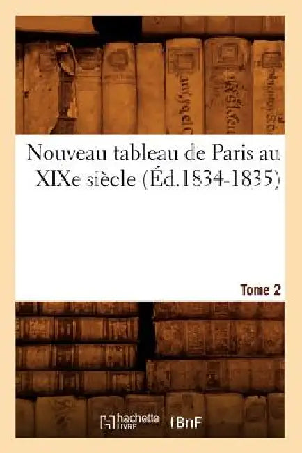 Nouveau Tableau de Paris Au XIXe Siècle. Tome 2 (Éd.1834-1835) by Sans Auteur