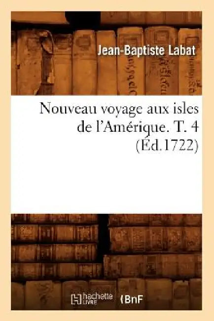 Nouveau Voyage Aux Isles de l'Amérique. T. 4 (Éd.1722) by Jean-Baptiste Labat
