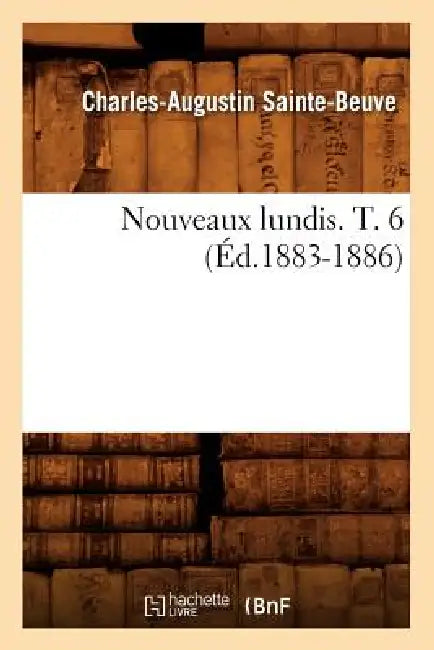 Nouveaux Lundis. T. 6 (Éd.1883-1886) by Charles-Augustin Sainte-Beuve