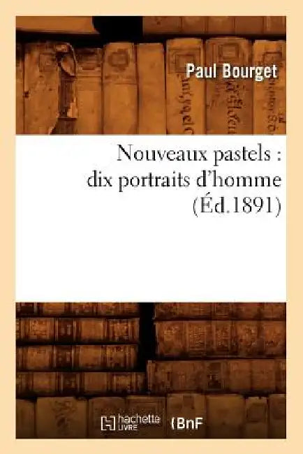Nouveaux Pastels: Dix Portraits d'Homme (Éd.1891) by Paul Bourget