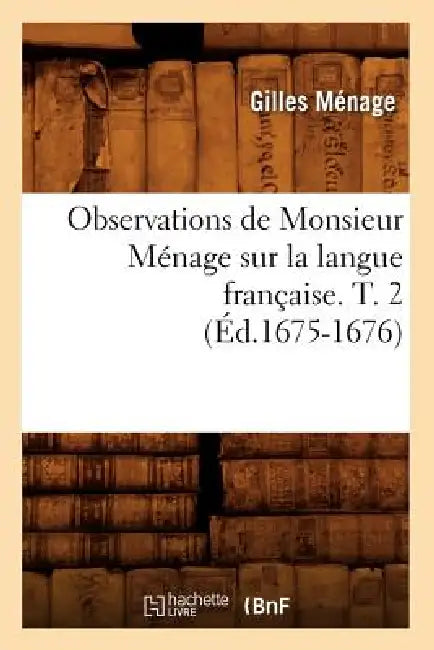 Observations de Monsieur Ménage Sur La Langue Française. T. 2 (Éd.1675-1676) by Gilles Ménage