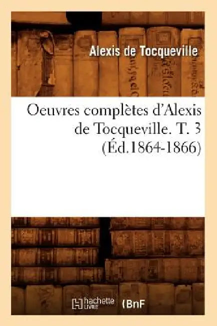 Oeuvres Complètes d'Alexis de Tocqueville. T. 3 (Éd.1864-1866) by Alexis de Tocqueville