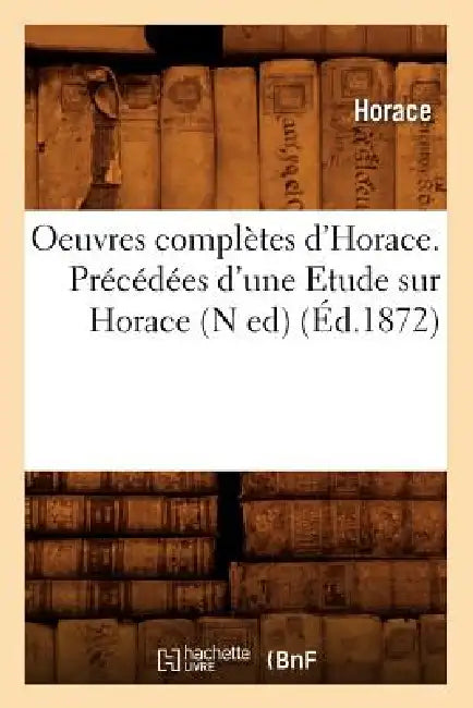 Oeuvres Complètes d'Horace. Précédées d'Une Etude Sur Horace (N Ed) (Éd.1872) by Horace