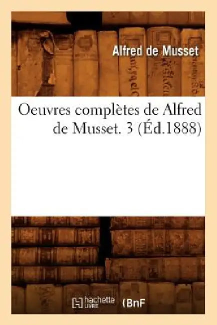 Oeuvres Complètes de Alfred de Musset. 3 (Éd.1888) by Alfred de Musset