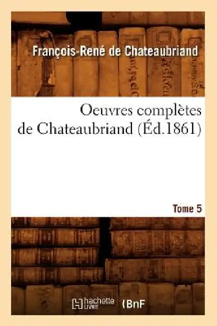 Oeuvres Complètes de Chateaubriand. Tome 5 (Éd.1861) by François-René de Chateaubriand