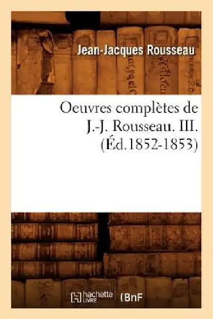 Oeuvres Complètes de J.-J. Rousseau. III. (Éd.1852-1853) by Jean-Jacques Rousseau