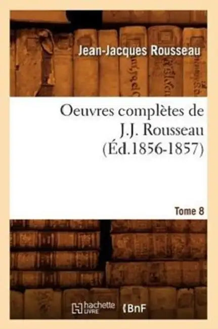 Oeuvres Complètes de J.-J. Rousseau. Tome 8 (Éd.1856-1857) by Jean-Jacques Rousseau