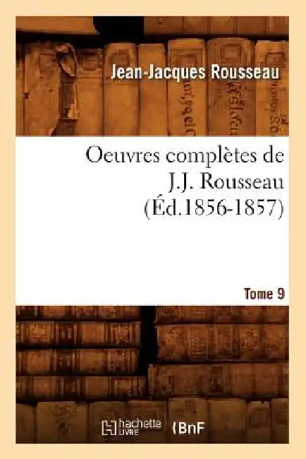 Oeuvres Complètes de J.-J. Rousseau. Tome 9 (Éd.1856-1857) by Jean-Jacques Rousseau