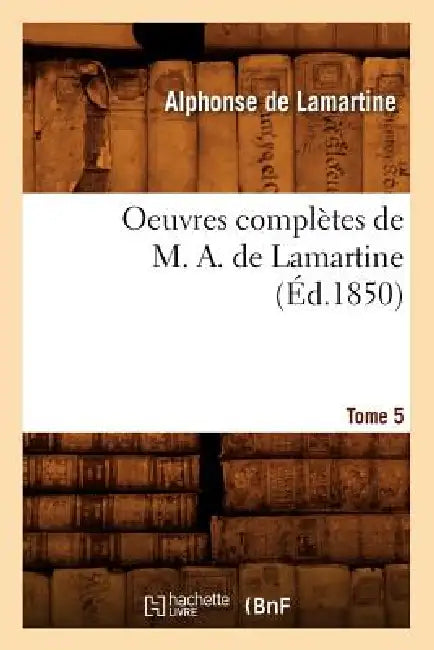 Oeuvres Complètes de M. A. de Lamartine. Tome 5 (Éd.1850) by Alphonse de Lamartine