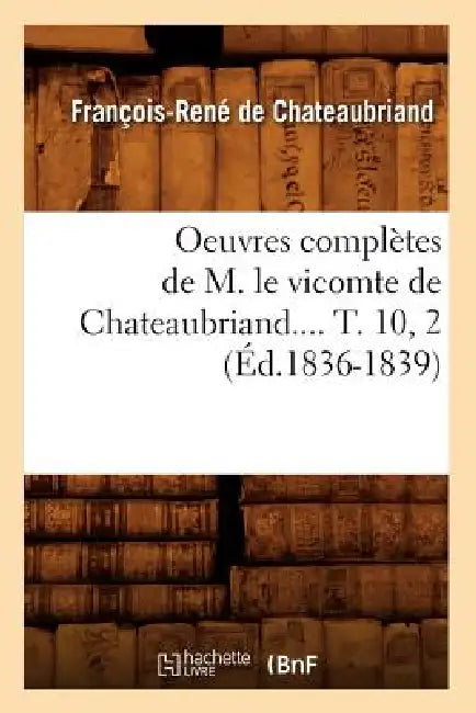 Oeuvres Complètes de M. Le Vicomte de Chateaubriand.... T. 10, 2 (Éd.1836-1839) by François-René de Chateaubriand