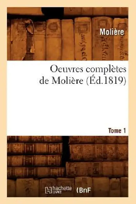 Oeuvres Complètes de Molière. Tome 1 (Éd.1819) by Molière
