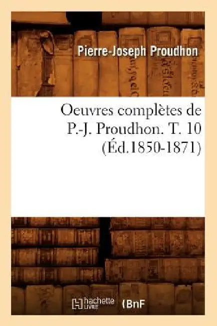 Oeuvres Complètes de P.-J. Proudhon. T. 10 (Éd.1850-1871) by Pierre-Joseph Proudhon